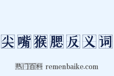 尖嘴猴腮反义词是什么意思的图片